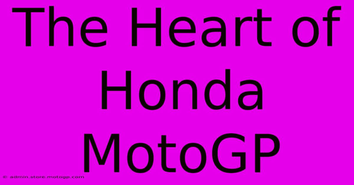 The Heart Of Honda MotoGP