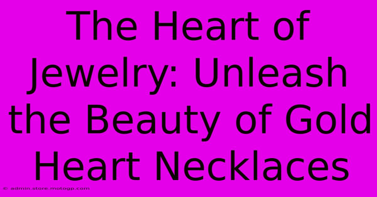 The Heart Of Jewelry: Unleash The Beauty Of Gold Heart Necklaces