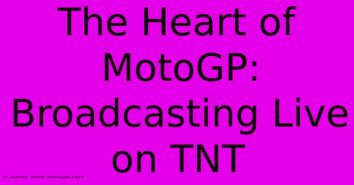 The Heart Of MotoGP: Broadcasting Live On TNT