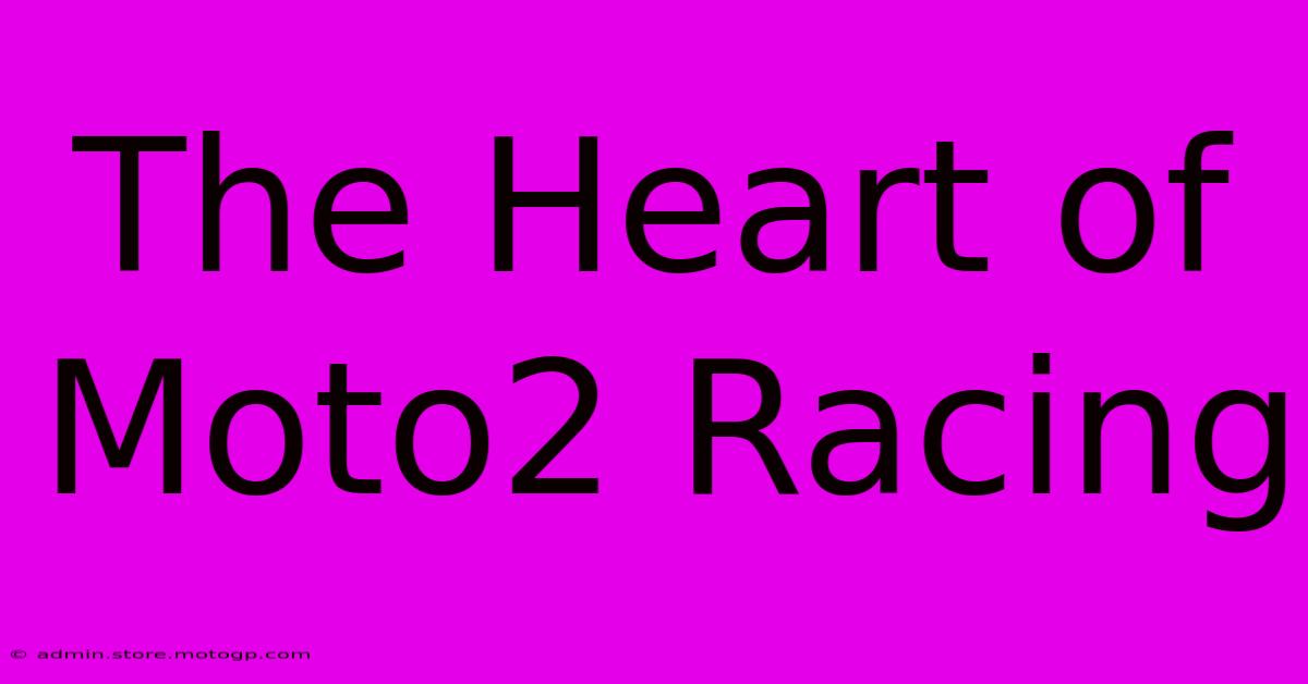 The Heart Of Moto2 Racing