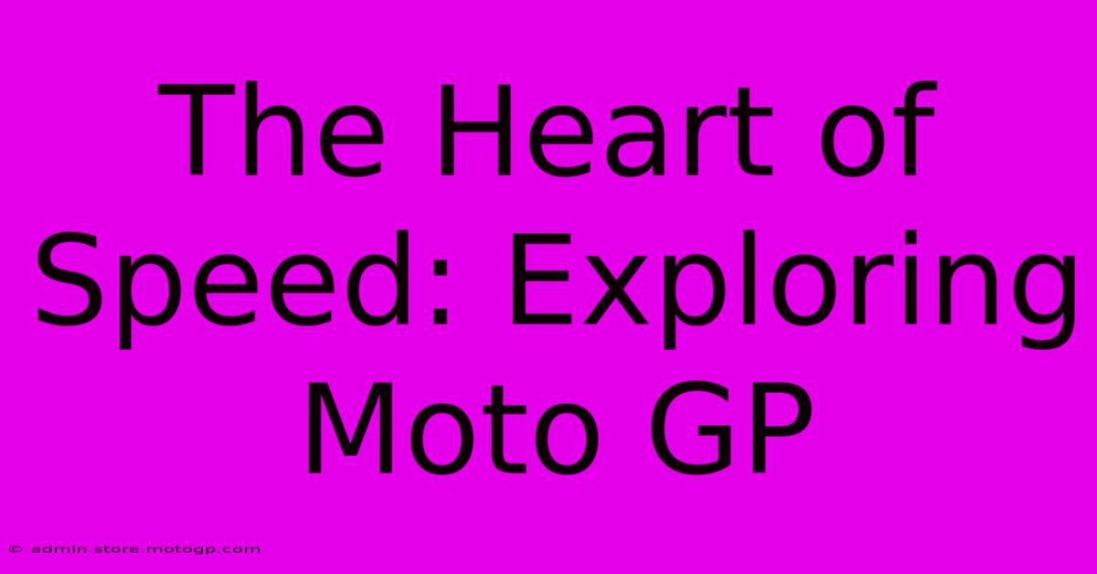 The Heart Of Speed: Exploring Moto GP