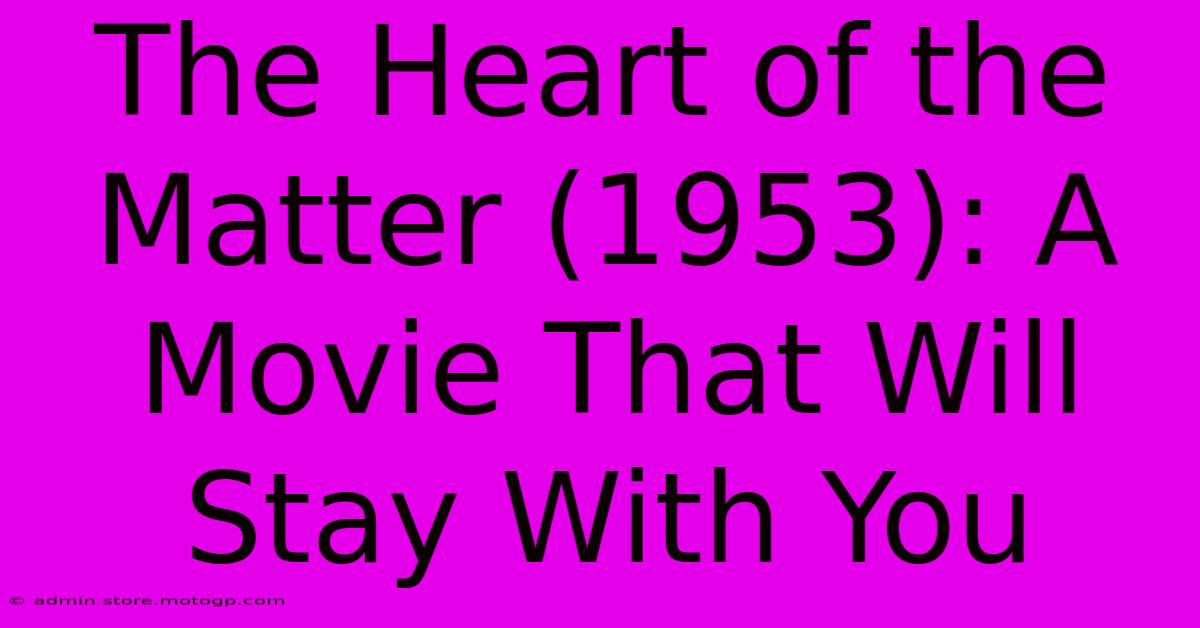 The Heart Of The Matter (1953): A Movie That Will Stay With You