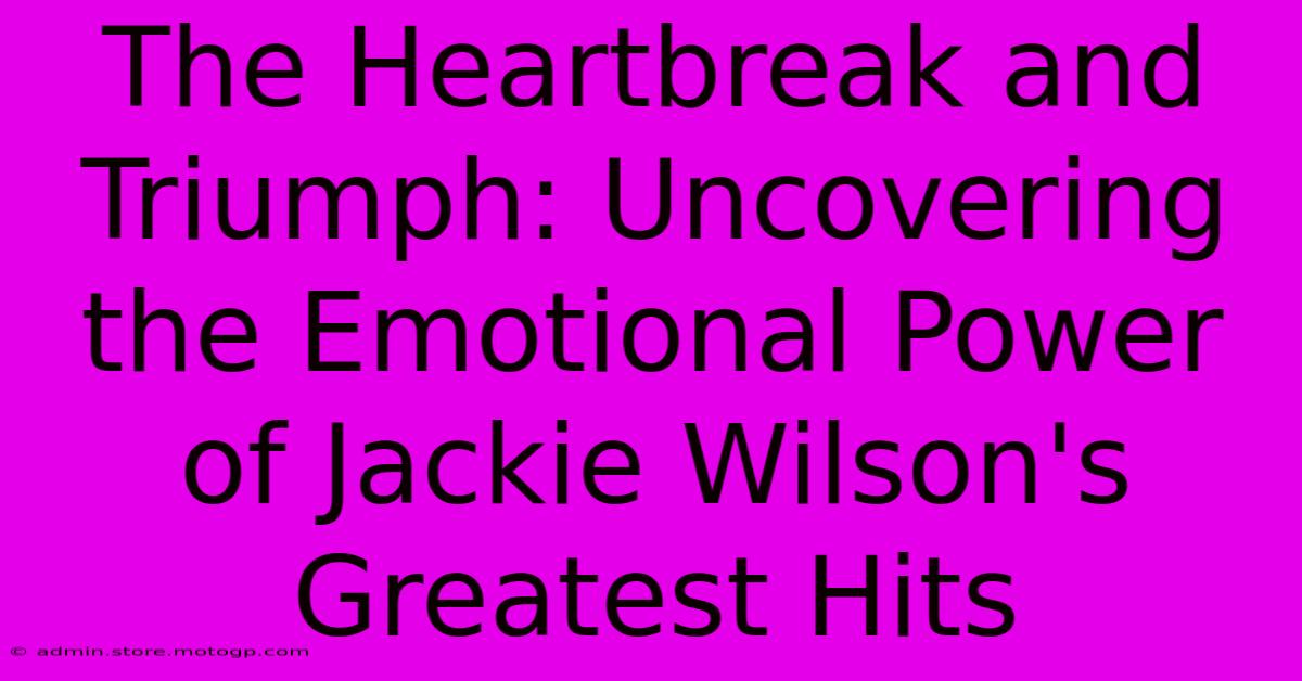 The Heartbreak And Triumph: Uncovering The Emotional Power Of Jackie Wilson's Greatest Hits