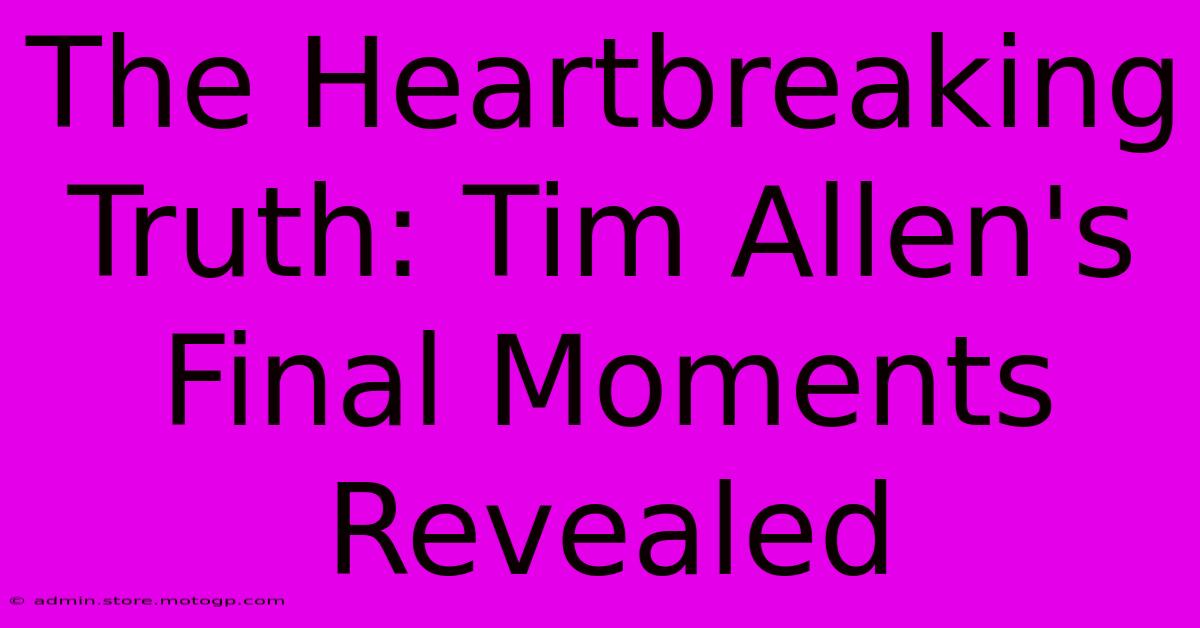 The Heartbreaking Truth: Tim Allen's Final Moments Revealed