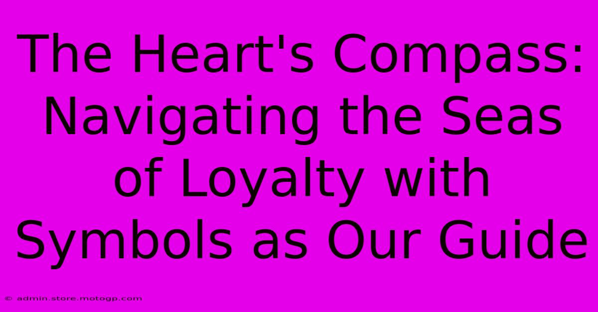 The Heart's Compass: Navigating The Seas Of Loyalty With Symbols As Our Guide