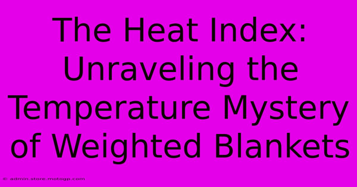 The Heat Index: Unraveling The Temperature Mystery Of Weighted Blankets