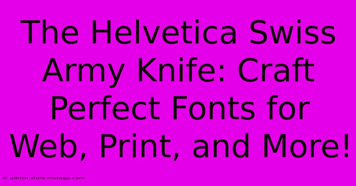 The Helvetica Swiss Army Knife: Craft Perfect Fonts For Web, Print, And More!