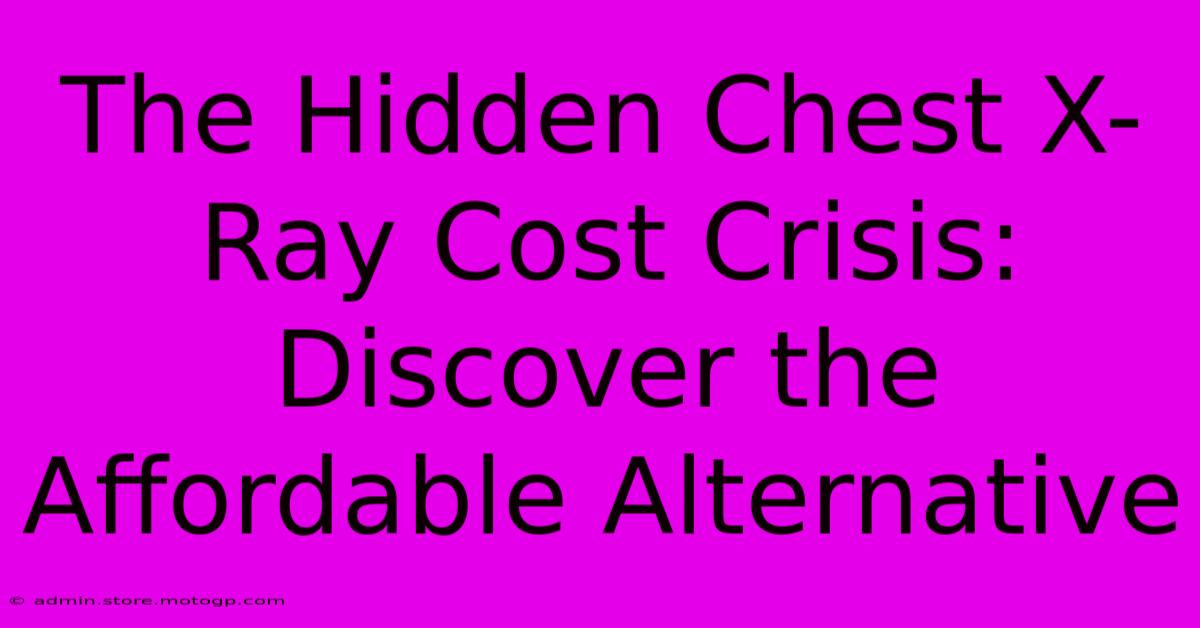 The Hidden Chest X-Ray Cost Crisis: Discover The Affordable Alternative