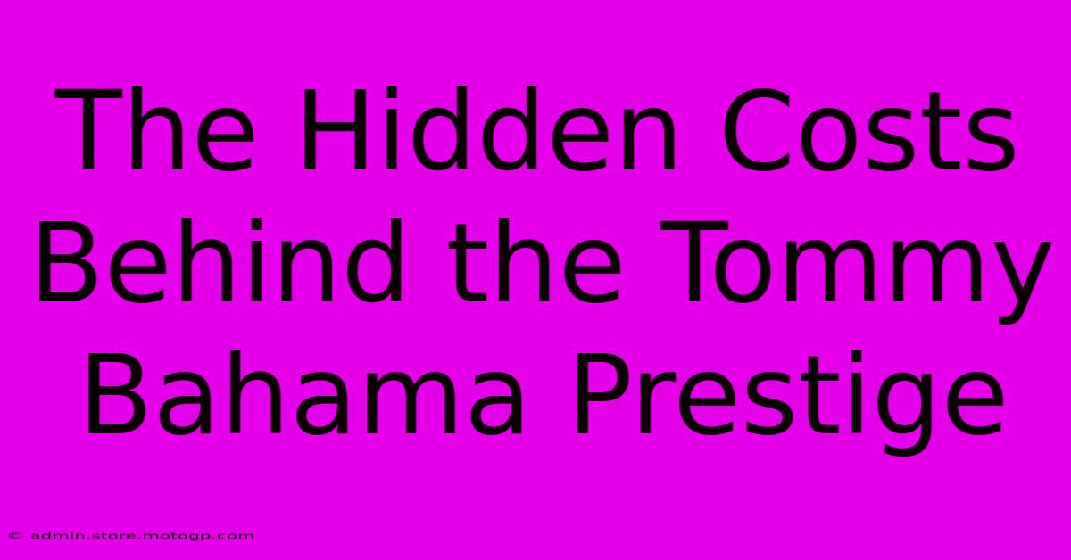 The Hidden Costs Behind The Tommy Bahama Prestige