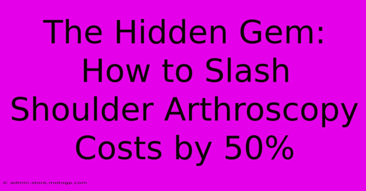 The Hidden Gem: How To Slash Shoulder Arthroscopy Costs By 50%