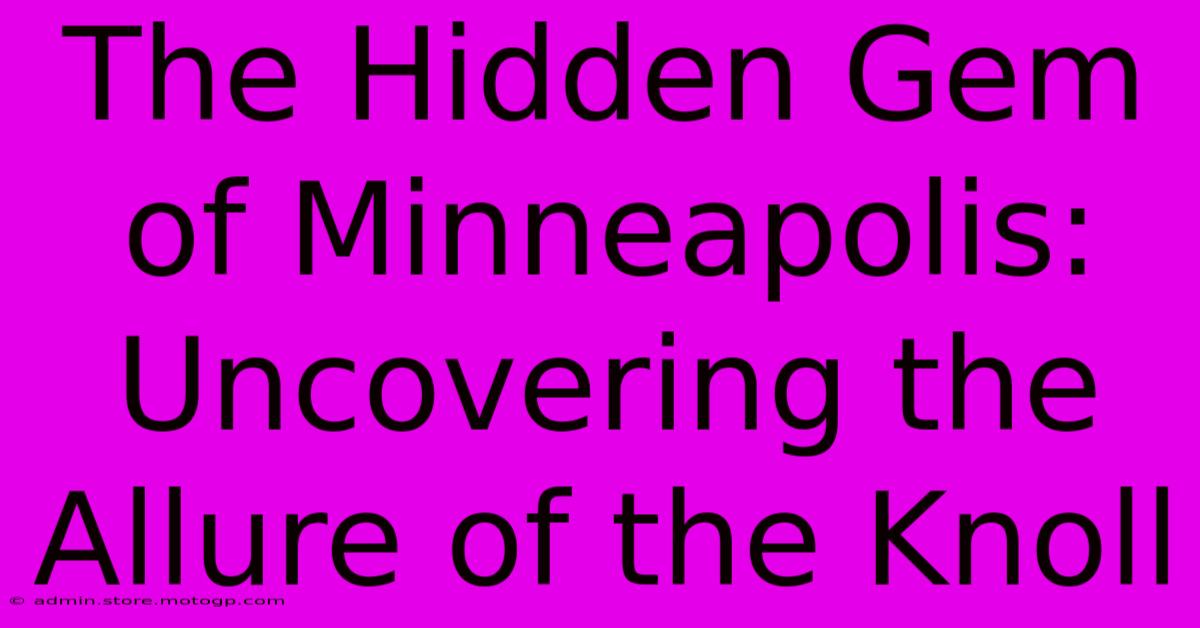 The Hidden Gem Of Minneapolis: Uncovering The Allure Of The Knoll