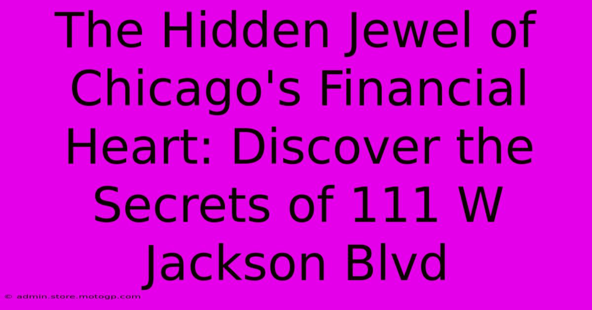 The Hidden Jewel Of Chicago's Financial Heart: Discover The Secrets Of 111 W Jackson Blvd