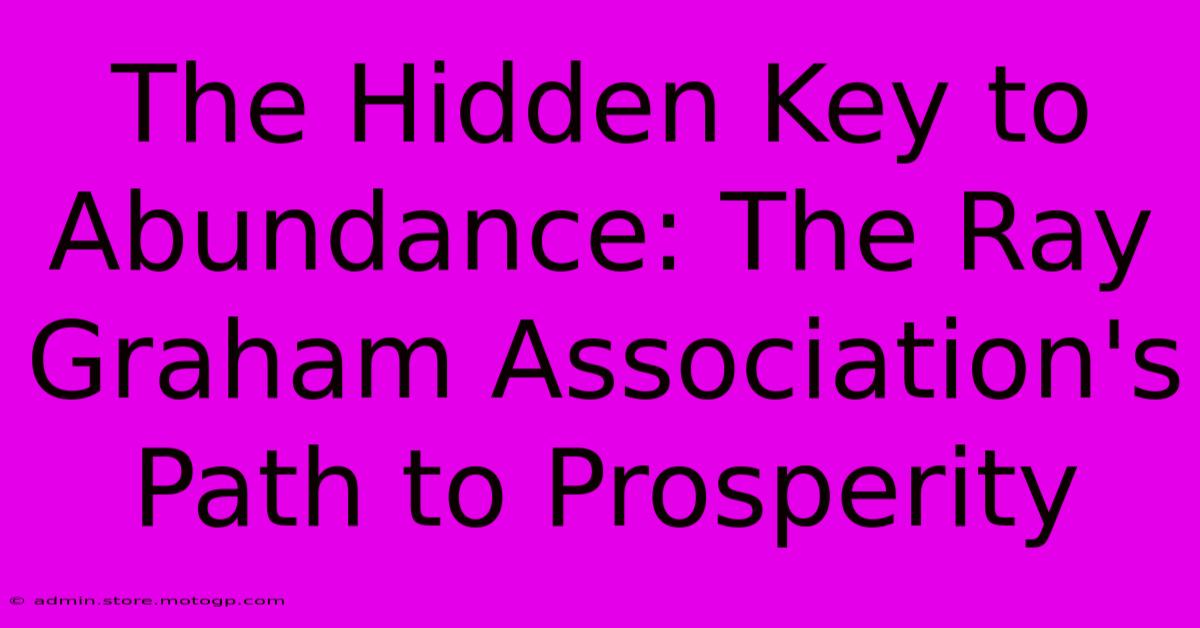 The Hidden Key To Abundance: The Ray Graham Association's Path To Prosperity