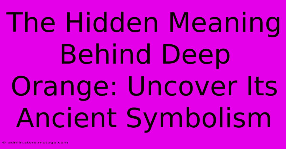 The Hidden Meaning Behind Deep Orange: Uncover Its Ancient Symbolism