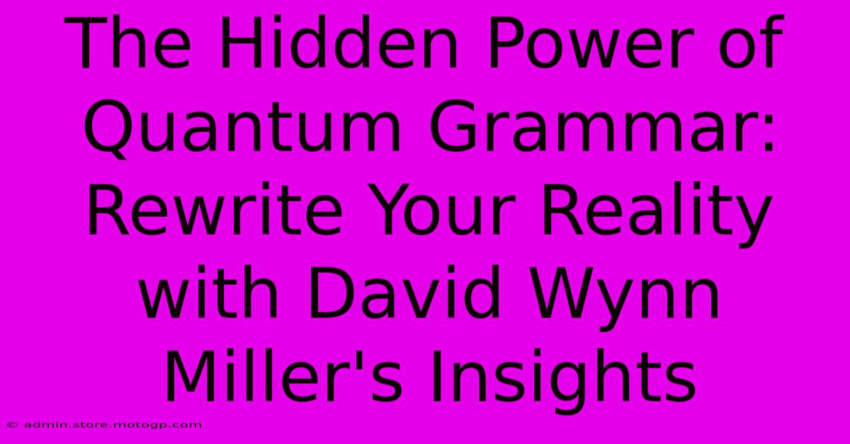 The Hidden Power Of Quantum Grammar: Rewrite Your Reality With David Wynn Miller's Insights