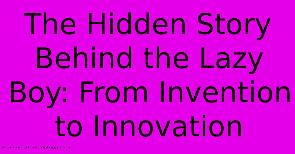 The Hidden Story Behind The Lazy Boy: From Invention To Innovation