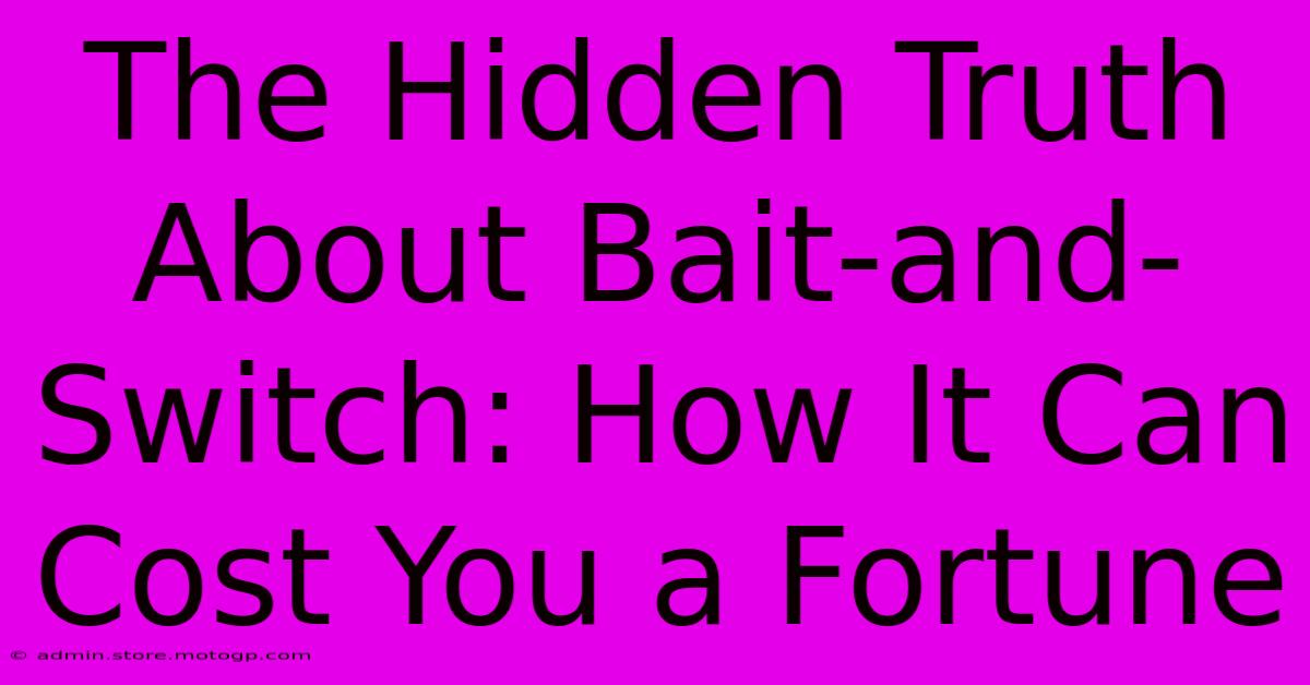 The Hidden Truth About Bait-and-Switch: How It Can Cost You A Fortune