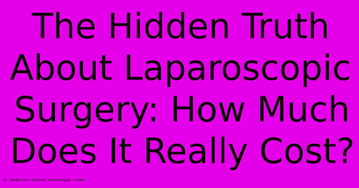 The Hidden Truth About Laparoscopic Surgery: How Much Does It Really Cost?