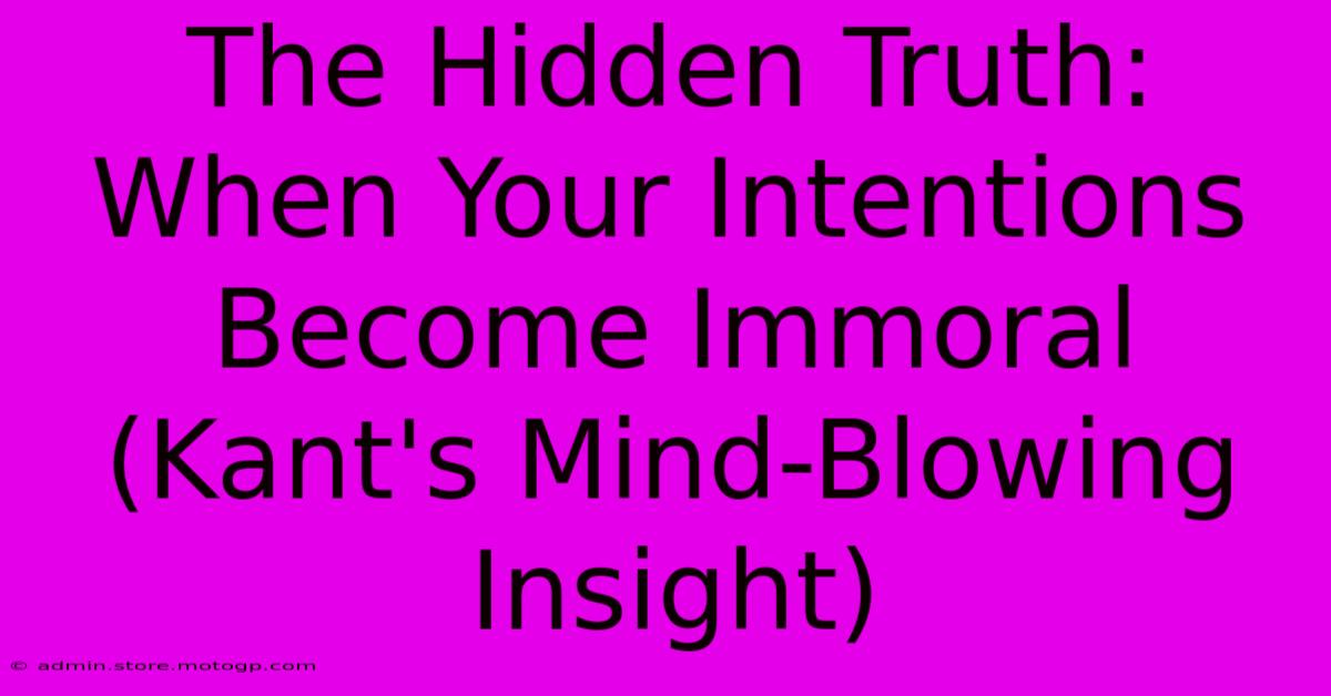 The Hidden Truth: When Your Intentions Become Immoral (Kant's Mind-Blowing Insight)