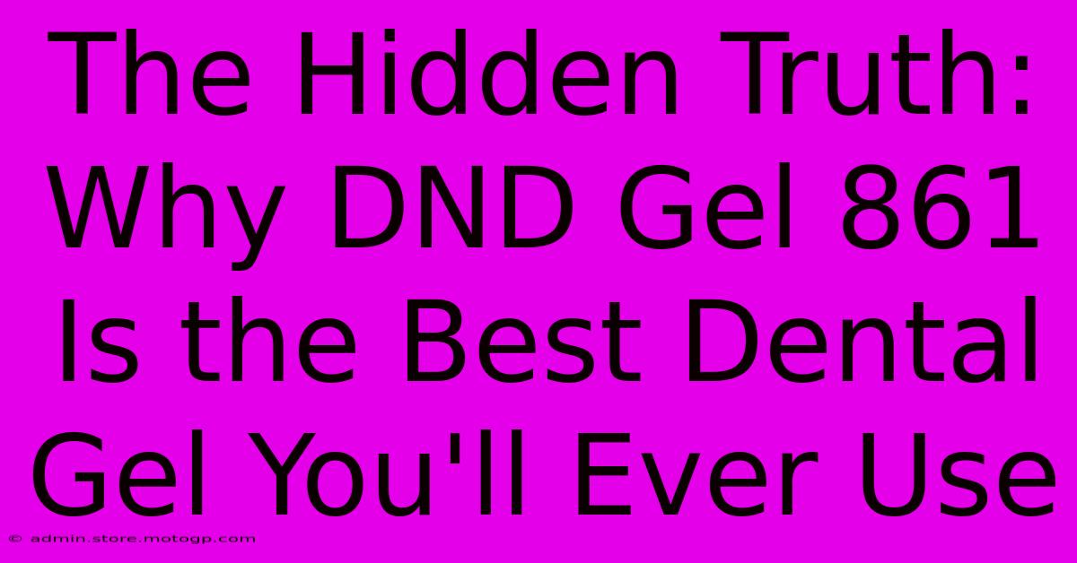 The Hidden Truth: Why DND Gel 861 Is The Best Dental Gel You'll Ever Use