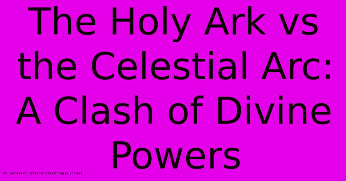 The Holy Ark Vs The Celestial Arc: A Clash Of Divine Powers