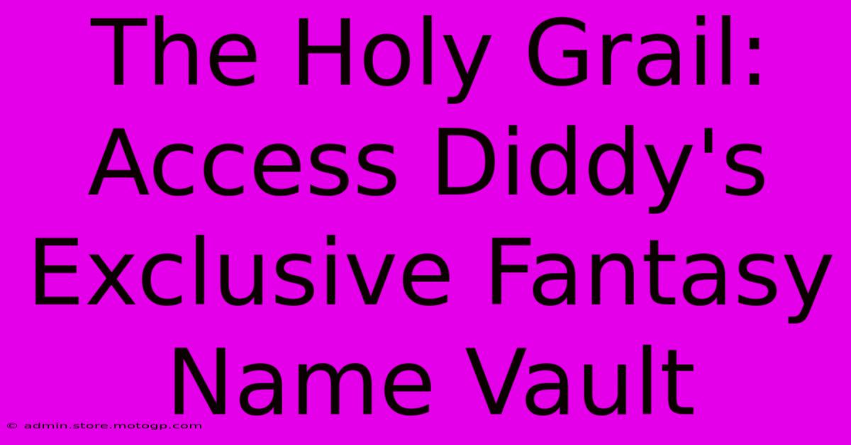 The Holy Grail: Access Diddy's Exclusive Fantasy Name Vault