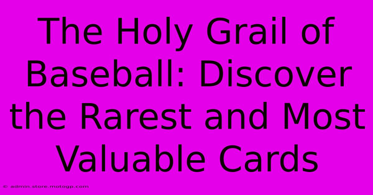 The Holy Grail Of Baseball: Discover The Rarest And Most Valuable Cards