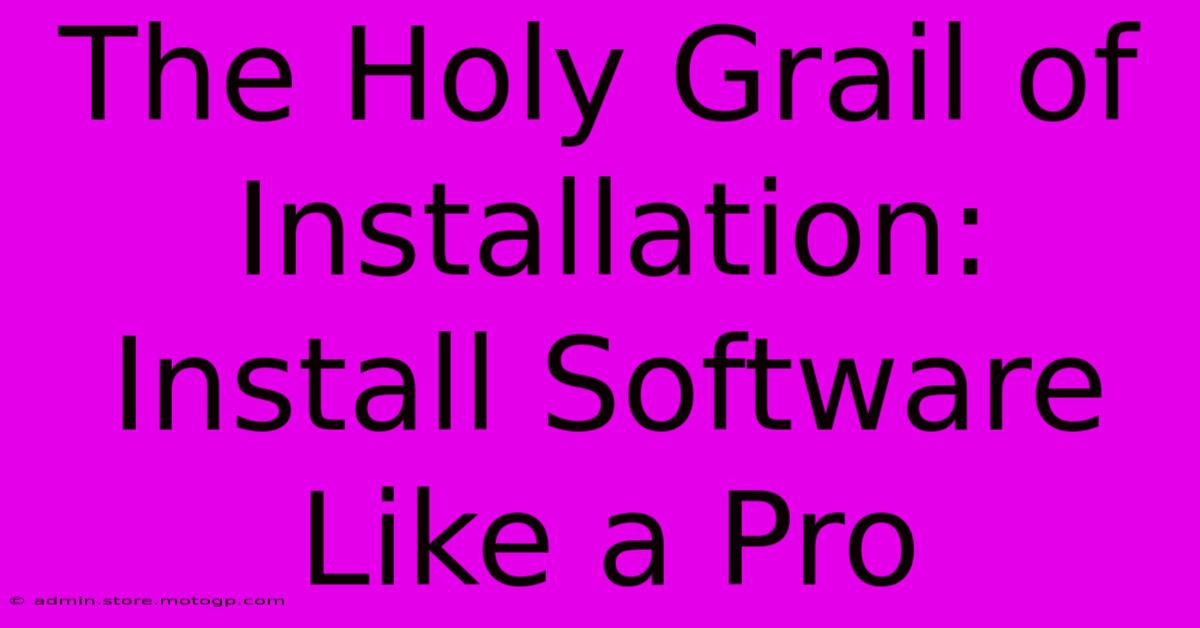 The Holy Grail Of Installation: Install Software Like A Pro