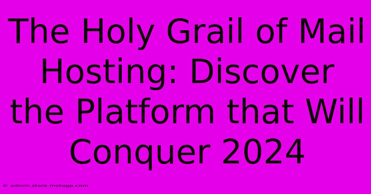 The Holy Grail Of Mail Hosting: Discover The Platform That Will Conquer 2024