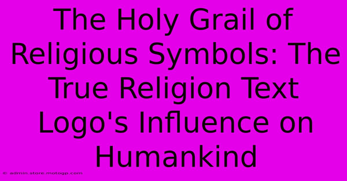 The Holy Grail Of Religious Symbols: The True Religion Text Logo's Influence On Humankind