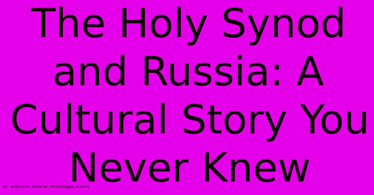 The Holy Synod And Russia: A Cultural Story You Never Knew