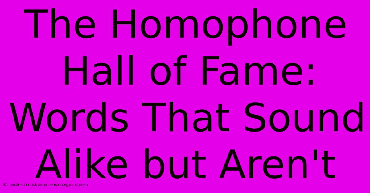 The Homophone Hall Of Fame: Words That Sound Alike But Aren't