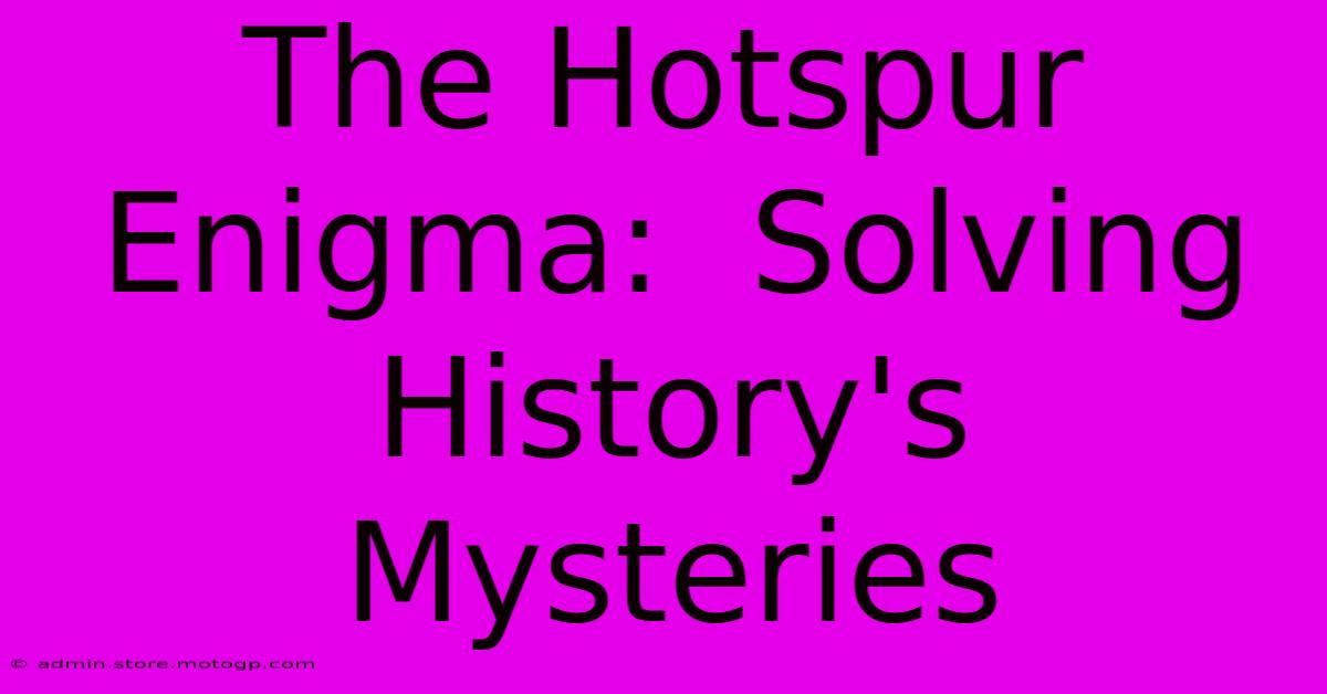 The Hotspur Enigma:  Solving History's Mysteries