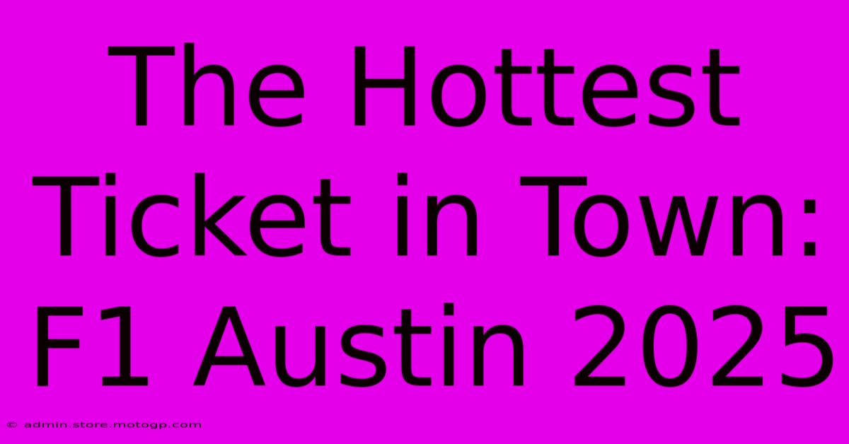 The Hottest Ticket In Town: F1 Austin 2025