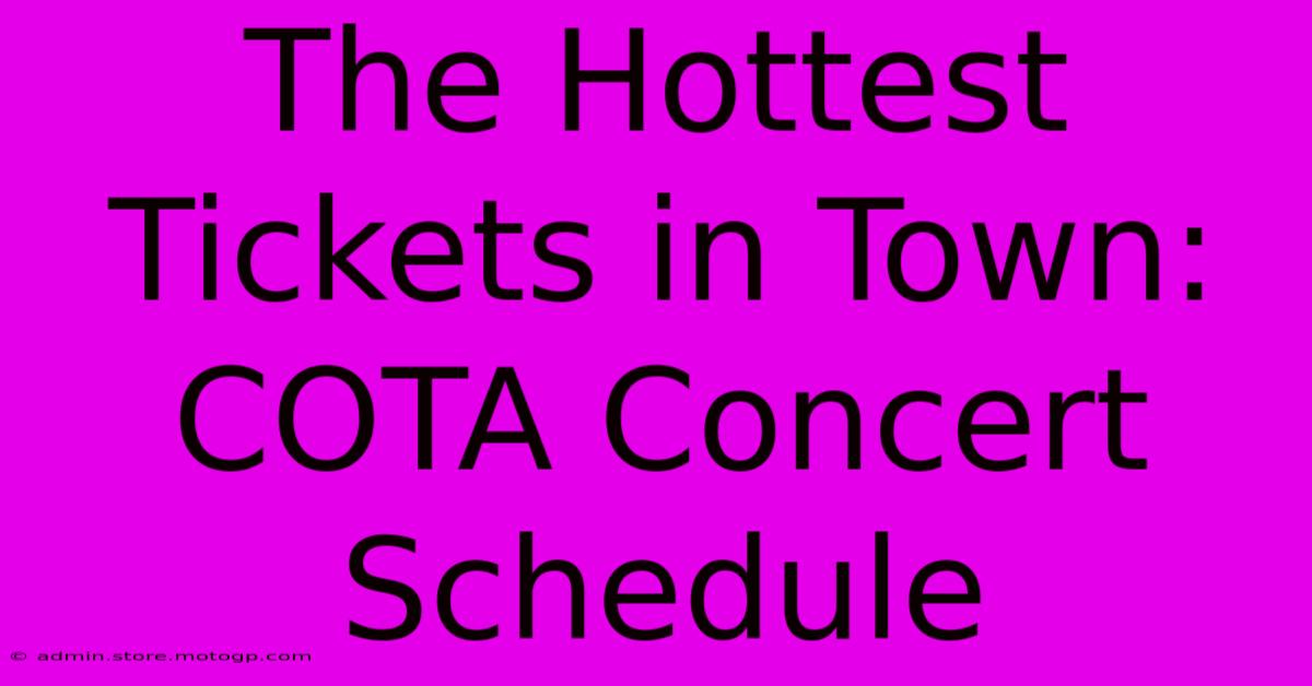 The Hottest Tickets In Town: COTA Concert Schedule