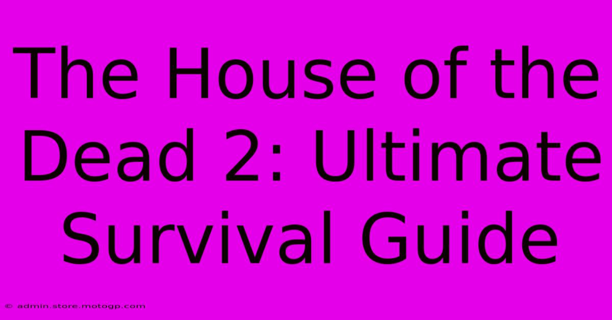 The House Of The Dead 2: Ultimate Survival Guide