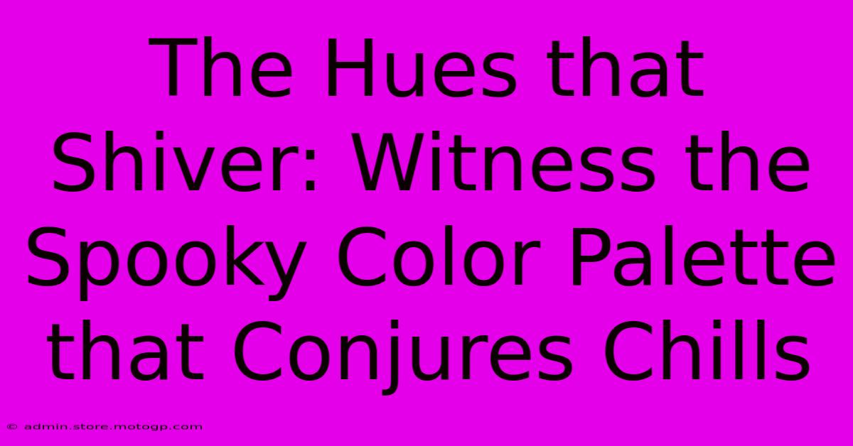 The Hues That Shiver: Witness The Spooky Color Palette That Conjures Chills