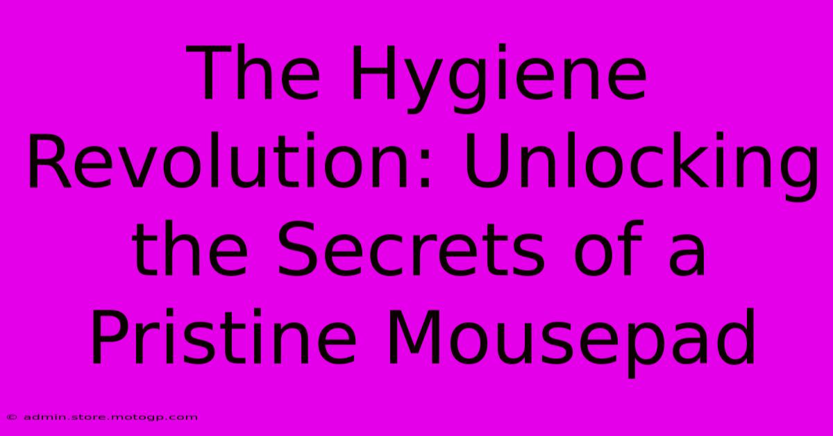 The Hygiene Revolution: Unlocking The Secrets Of A Pristine Mousepad