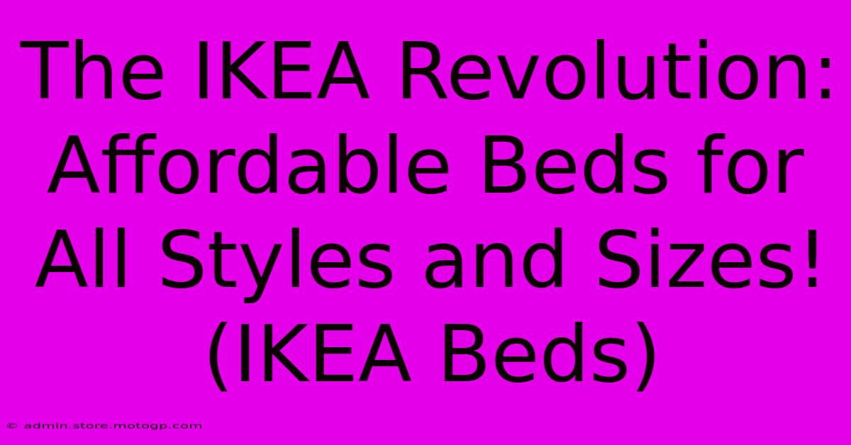 The IKEA Revolution: Affordable Beds For All Styles And Sizes! (IKEA Beds)