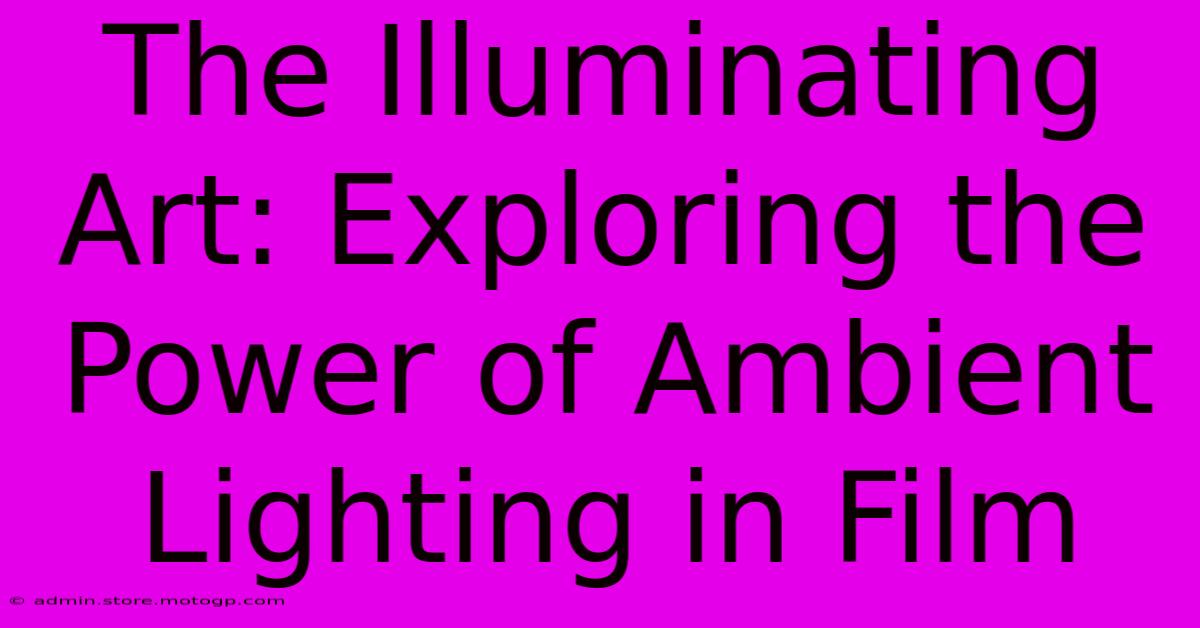 The Illuminating Art: Exploring The Power Of Ambient Lighting In Film