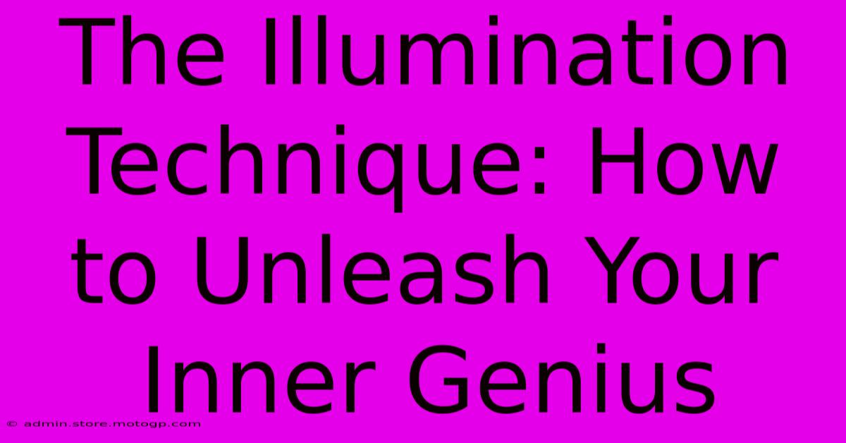 The Illumination Technique: How To Unleash Your Inner Genius