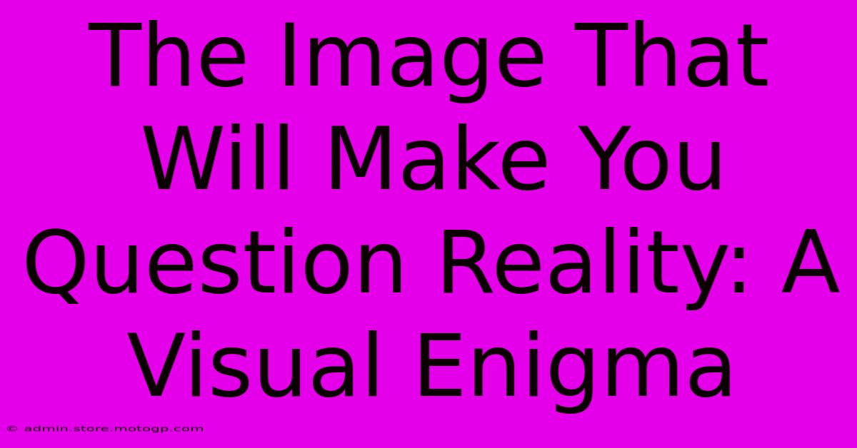 The Image That Will Make You Question Reality: A Visual Enigma