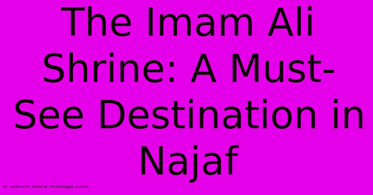 The Imam Ali Shrine: A Must-See Destination In Najaf