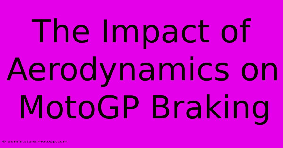 The Impact Of Aerodynamics On MotoGP Braking