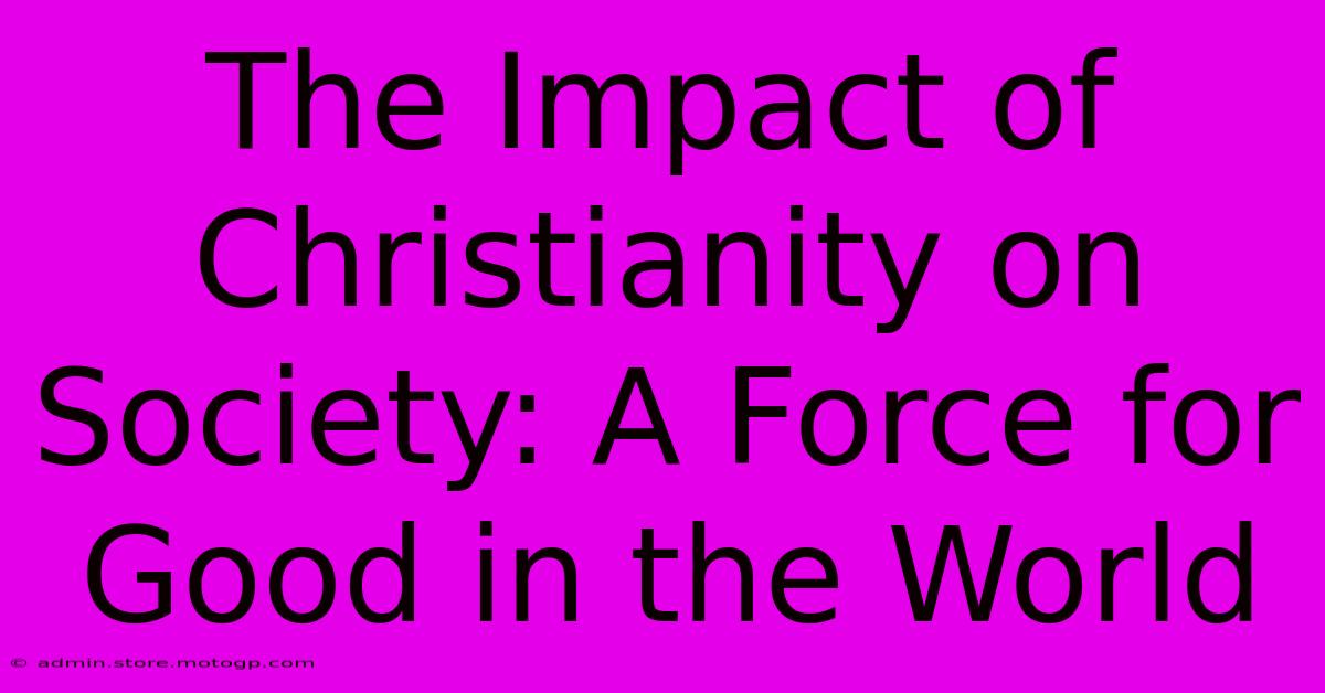 The Impact Of Christianity On Society: A Force For Good In The World