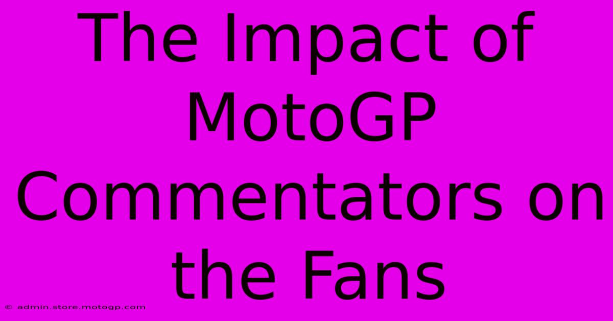 The Impact Of MotoGP Commentators On The Fans