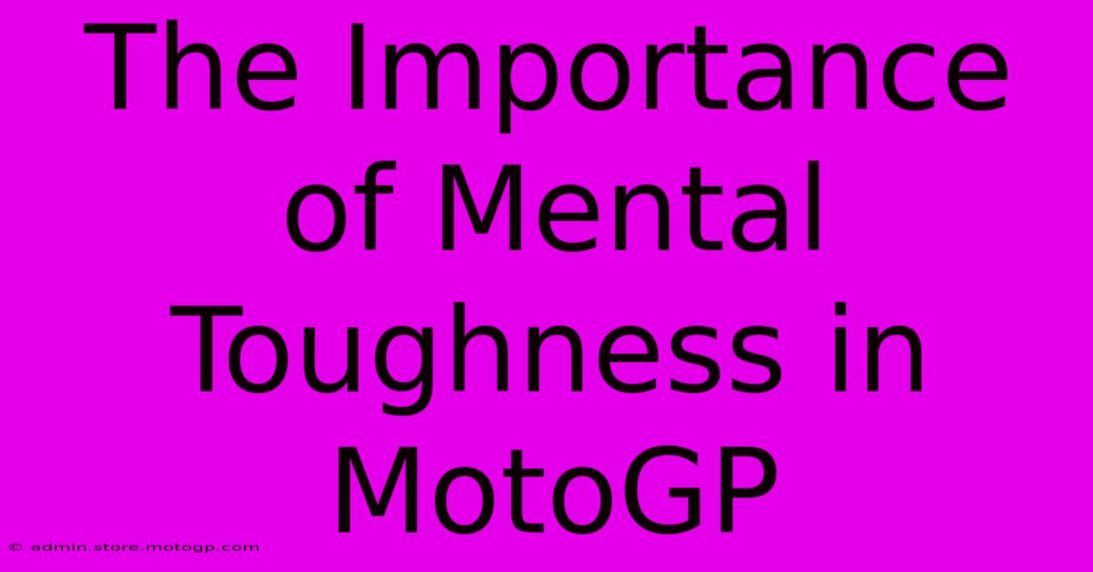 The Importance Of Mental Toughness In MotoGP