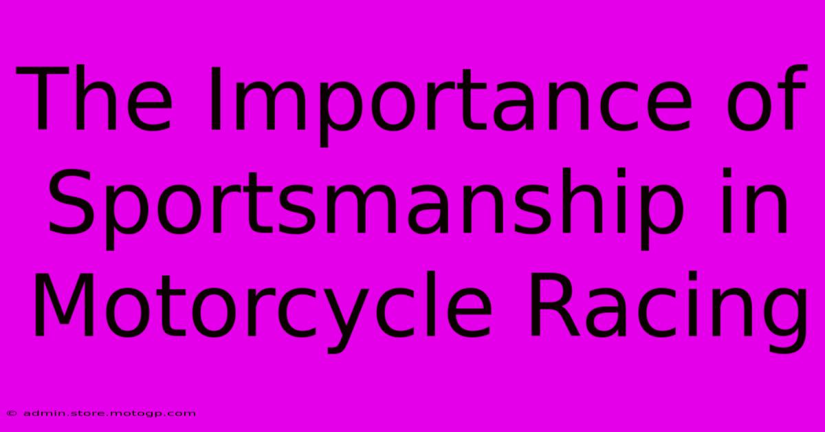 The Importance Of Sportsmanship In Motorcycle Racing