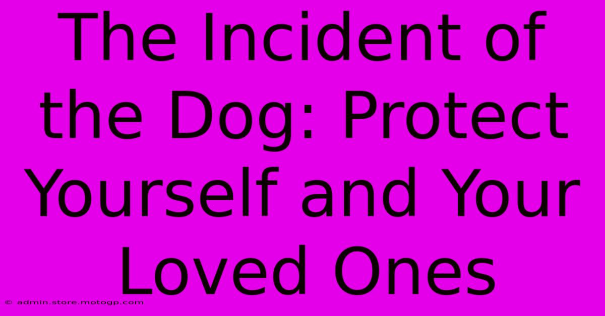 The Incident Of The Dog: Protect Yourself And Your Loved Ones