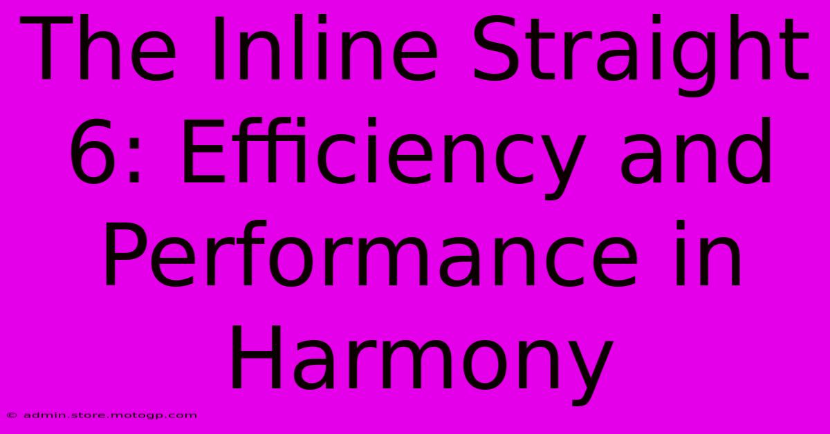 The Inline Straight 6: Efficiency And Performance In Harmony